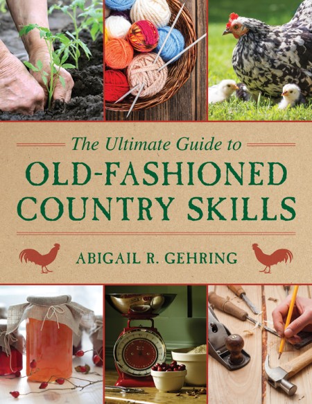 The Ultimate Guide to Old-Fashioned Country Skills by Abigail Gehring