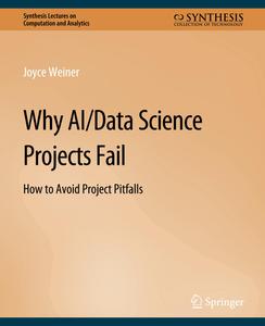 Why AIData Science Projects Fail How to Avoid Project Pitfalls (Synthesis Lectures on Computation and Analytics)