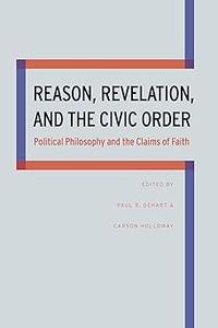 Reason, Revelation, and the Civic Order Political Philosophy and the Claims of Faith