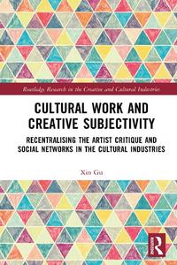 Cultural Work and Creative Subjectivity Recentralising the Artist Critique and Social Networks in the Cultural Industries