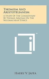 Thomism And Aristotelianism A Study Of The Commentary By Thomas Aquinas On The Nicomachean Ethics
