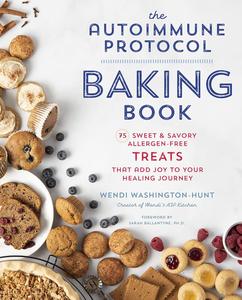 The Autoimmune Protocol Baking Book 75 Sweet & Savory, Allergen-Free Treats That Add Joy to Your Healing Journey