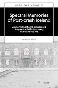 Spectral Memories of Post-Crash Iceland Memory, Identity and the Haunted Imagination in Contemporary Literature and Art