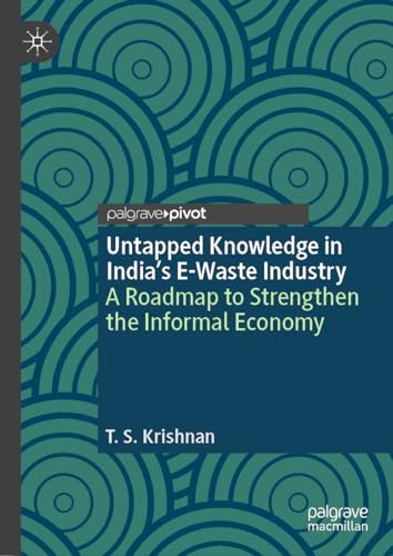 Untapped Knowledge in India's E–Waste Industry A Roadmap to Strengthen the Informal Economy