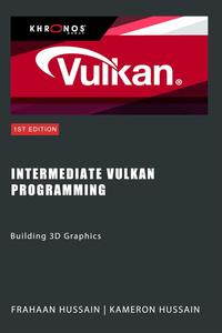 Intermediate Vulkan Programming: Building 3D Graphics (Vulkan Fundamentals)