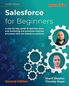 Salesforce for Beginners A step–by–step guide to optimize sales and marketing and automate business processes