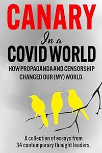 Canary In a Covid World How Propaganda and Censorship Changed Our