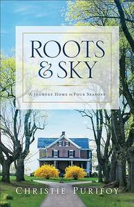 Roots and Sky A Journey Home in Four Seasons