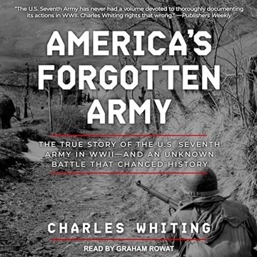 America's Forgotten Army: The True Story of the U.S. Seventh Army in WWII and an Unknown Battle T...