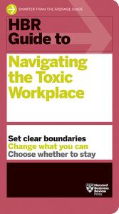 HBR Guide to Navigating the Toxic Workplace (HBR Guide)