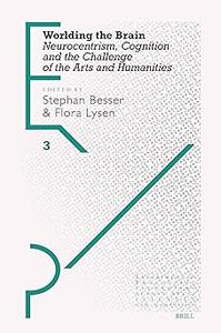 Worlding the Brain Neurocentrism, Cognition and the Challenge of the Arts and Humanities