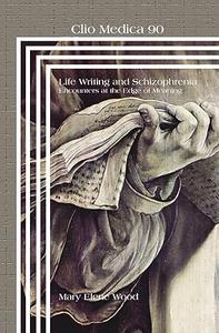 Life Writing and Schizophrenia Encounters at the Edge of Meaning (Clio Medica Perspectives in Medical Humanities)