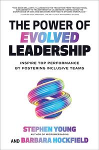 The Power of Evolved Leadership Inspire Top Performance by Fostering Inclusive Teams