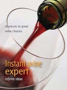 Instant Wine Expert Shortcuts to Great Wine Choices