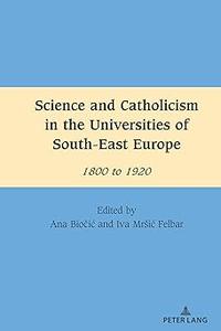 Science and Catholicism in the Universities of South–East Europe 1800 to 1920