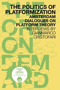 The Politics of Platformization Amsterdam Dialogues on Platform Theory