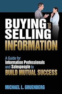 Buying and Selling Information A Guide for Information Professionals and Salespeople to Build Mutual Success