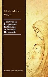 Flesh Made Word The Protestant Interpretation Problem and an Embodied Hermeneutic