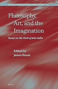 Philosophy, Art, and the Imagination Essays on the Work of John Sallis