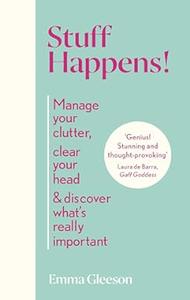 Stuff Happens! Manage your clutter, clear your head & discover what's really important