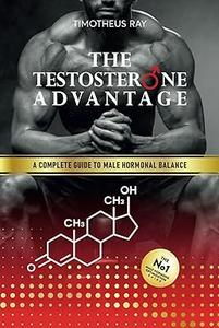 The Testosterone Advantage A Complete Guide to Male Hormonal Balance