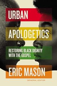 Urban Apologetics Restoring Black Dignity with the Gospel