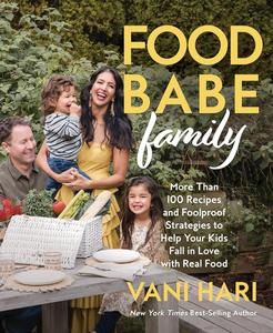 Food Babe Family More Than 100 Recipes and Foolproof Strategies to Help Your Kids Fall in Love with Real Food