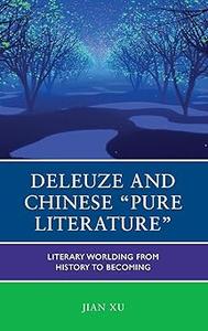 Deleuze and Chinese Pure Literature Literary Worlding from History to Becoming