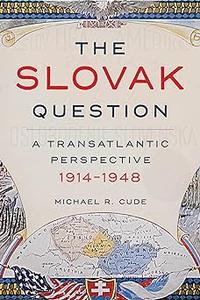 The Slovak Question A Transatlantic Perspective, 1914-1948