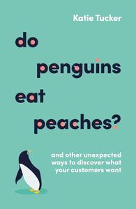 Do Penguins Eat Peaches And other unexpected ways to discover what your customers want