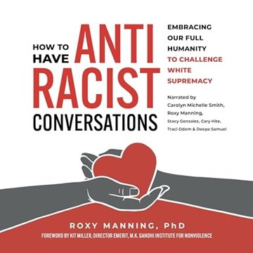 How to Have Antiracist Conversations: Embracing Our Full Humanity to Challenge White Supremacy [A...