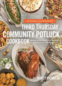 The Third Thursday Community Potluck Cookbook Recipes and Stories to Celebrate the Bounty of the Moment