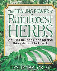 The Healing Power of Rainforest Herbs A Guide to Understanding and Using Herbal Medicinals