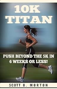 10K Titan Push Beyond the 5K in 6 Weeks or Less! (Beginner To Finisher)