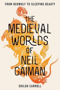 The Medieval Worlds of Neil Gaiman From Beowulf to Sleeping Beauty