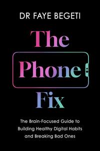 The Phone Fix The Brain–Focused Guide to Building Healthy Digital Habits and Breaking Bad Ones