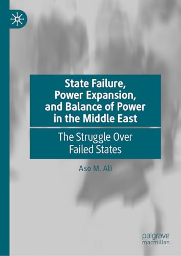 State Failure, Power Expansion, and Balance of Power in the Middle East The Struggle Over Failed States