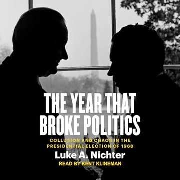 The Year That Broke Politics: Collusion and Chaos in the Presidential Election of 1968 [Audiobook]