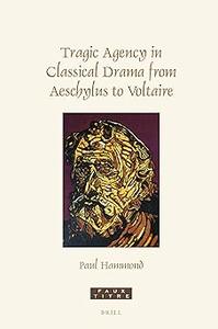 Tragic Agency in Classical Drama from Aeschylus to Voltaire