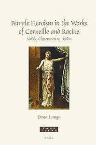 Female Heroism in the Works of Corneille and Racine Médée, Clytemnestre, Phèdre