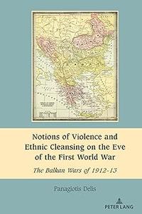 Notions of Violence and Ethnic Cleansing on the Eve of the First World War The Balkan Wars of 1912-13