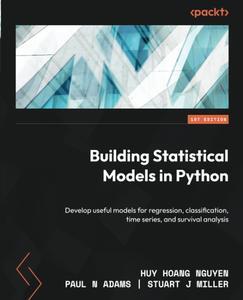 Building Statistical Models in Python Develop useful models for regression, classification, time series, and survival analysis