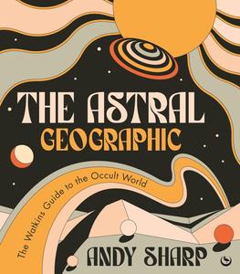 The Astral Geographic The Watkins Guide to the Occult World