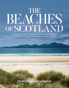 The Beaches of Scotland A selected guide to over 150 of the most beautiful beaches on the Scottish mainland and islands