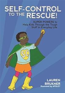Self-Control to the Rescue! Super Powers to Help Kids Through the Tough Stuff in Everyday Life