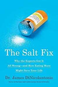 The Salt Fix Why the Experts Got It All Wrong––and How Eating More Might Save Your Life (2024)