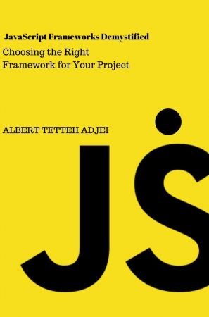 JavaScript Frameworks Demystified: Choosing the Right Framework for Your Project