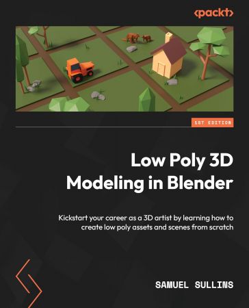 Low Poly 3D Modeling in Blender: Kickstart your career as a 3D artist by learning how to create low poly assets