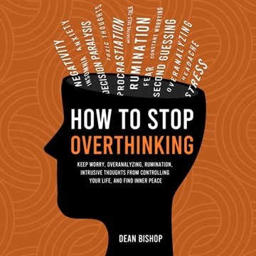 How to Stop Overthinking: Keep Worry, Overanalyzing, Rumination, Intrusive Thoughts From Controll...