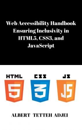 Web Accessibility Handbook: Ensuring Inclusivity in HTML5, CSS3, and JavaScript